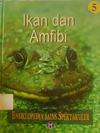 Ensiklopedia sains spektakuler : ikan dan amfibi