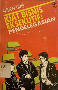 Kiat bisnis eksekutif : pendelegasian